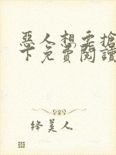 恶人想要抢救一下免费阅读漫画