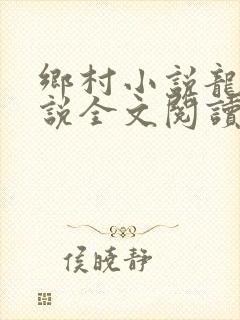 乡村小说龙根小说全文阅读