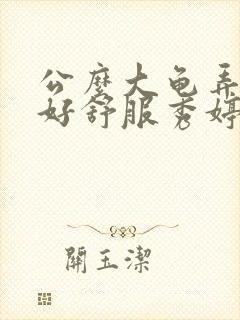 公么大龟弄得我好舒服秀婷视频