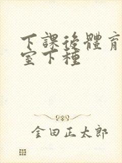 下课后体育器材室下种