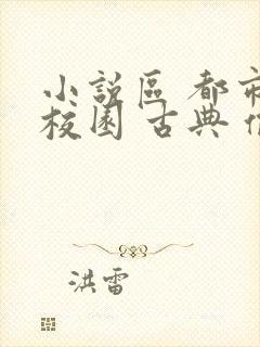 小说区 都市 校园 古典 偷拍