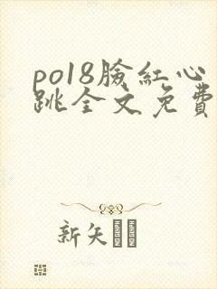 po18脸红心跳全文免费阅读笔趣阁