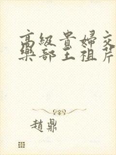 高级贵妇交换俱乐部王祖芹