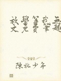 放学等我无删全文免费笔趣阁