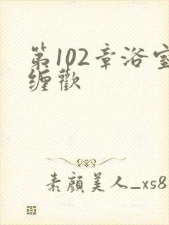 第102章浴室缠欢