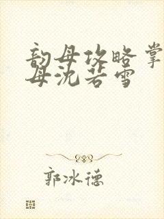 韵母攻略掌中美母沈若雪