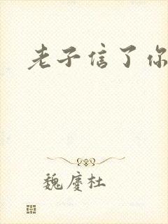 老子信了你的邪