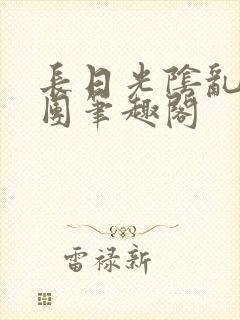 长日光阴乱作一团笔趣阁