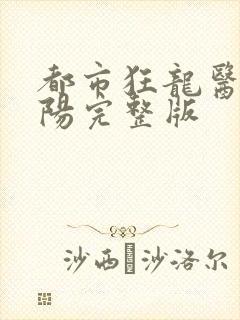 都市狂龙医仙林阳完整版