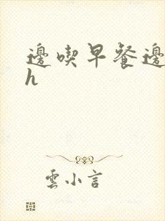 边吃早餐边肉她h