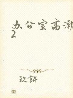 办公室高潮秘书2