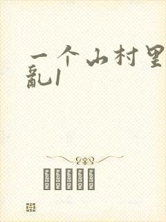 一个山村里的全乱1