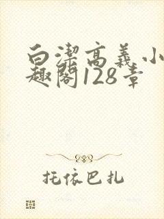 白洁高义小说笔趣阁128章