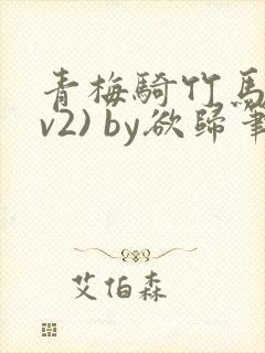 青梅骑竹马(1v2) by欲归笔趣阁封面