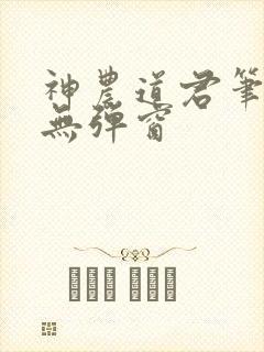 神农道君笔趣阁无弹窗