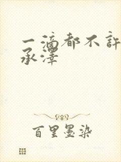 一滴都不许漏魏承泽