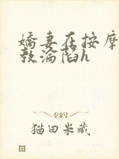 娇妻在按摩师调教沦陷h