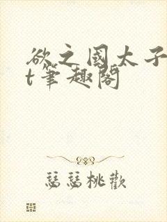 欲之国太子txt笔趣阁