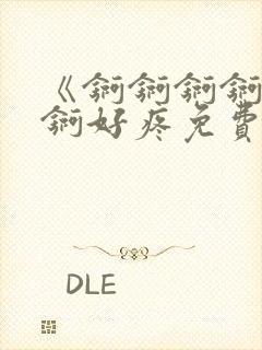 《锕锕锕锕锕锕锕好疼免费视频》