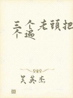 三个老头把我啃个遍