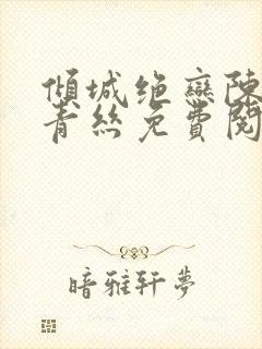 倾城绝恋陈叔楚青丝免费阅读