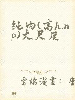纯肉(高h.np)大尺度封面