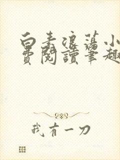 白素浪荡小说免费阅读笔趣阁