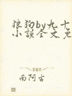 狼狗by九十千小说全文免费阅读无弹窗笔趣