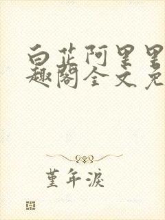 白芷阿里里呀笔趣阁全文免费阅读