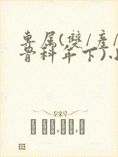 专属(双/产/骨科年下)小说