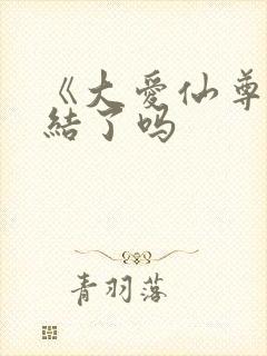 《大爱仙尊》完结了吗