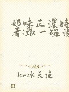 奶味正浓时 作者:炖一碗汤