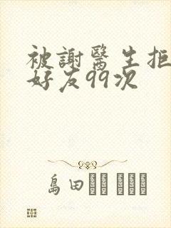 被谢医生拒绝加好友99次