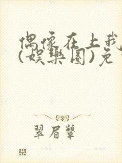 偶像在上我在下(娱乐圈)免费阅读