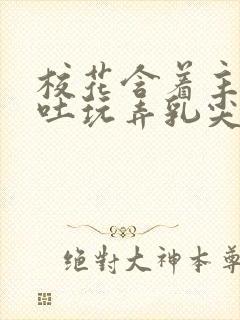 校花含着主人吞吐玩弄乳尖