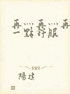 再灬再灬再灬深一点舒服