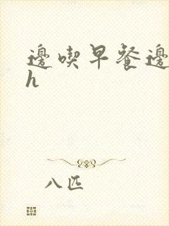 边吃早餐边肉她h