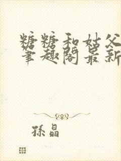 糖糖和姑父小说笔趣阁最新章节更新