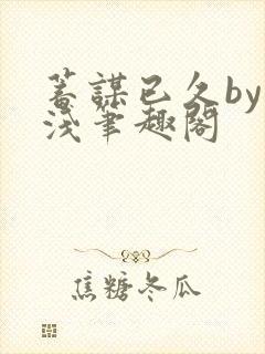 蓄谋已久by茶浅笔趣阁