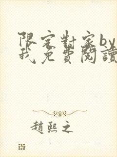限定对家by知我免费阅读笔趣阁全文阅