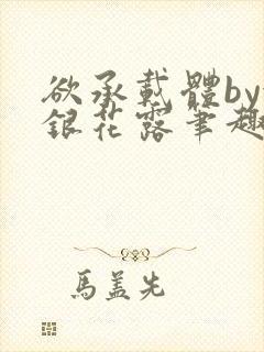 欲承载体by金银花露笔趣阁