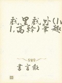 戏里戏外(1v1,高干)笔趣阁