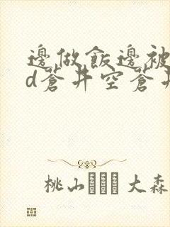 边做饭边被躁bd苍井空苍井空封面