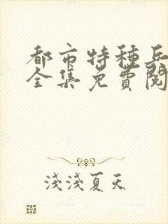 都市特种兵杨洛全集免费阅读全文笔趣阁