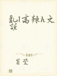 乱l高辣h文小说