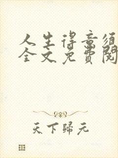 人生得意须纵欢全文免费阅读