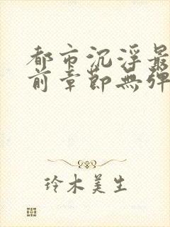 都市沉浮最新超前章节无弹窗