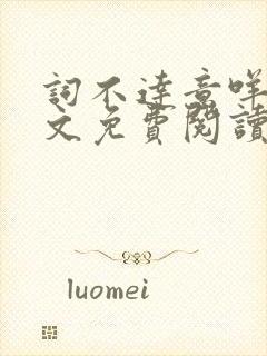 词不达意咩野全文免费阅读笔趣阁