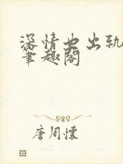 深情也出轨by笔趣阁