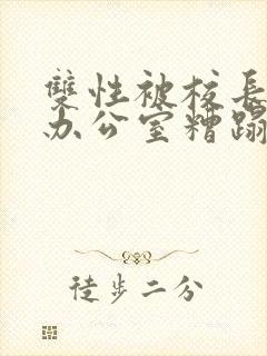 双性被校长抱进办公室糟蹋